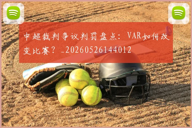 中超裁判争议判罚盘点：VAR如何改变比赛？_20260526144012